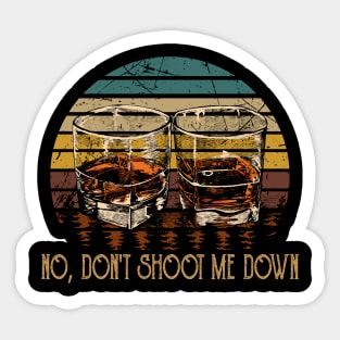 No, Don't Shoot Me Down Whiskey Glasses Graphic Quotes Music Sticker